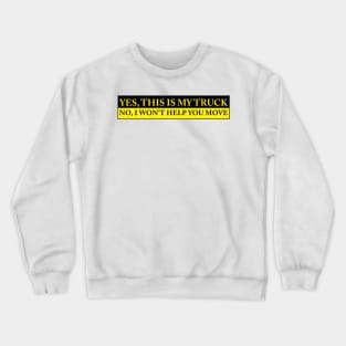 YES THIS IS MY TRUCK NO I WONT HELP YOU MOVE Crewneck Sweatshirt